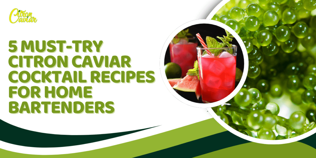 5 Must-Try Citron Caviar Cocktail Recipes for Home Bartenders