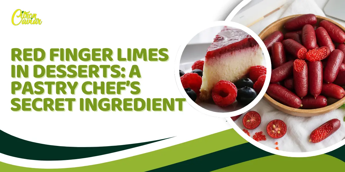 Red Finger Limes in Desserts A Pastry Chef’s Secret Ingredient