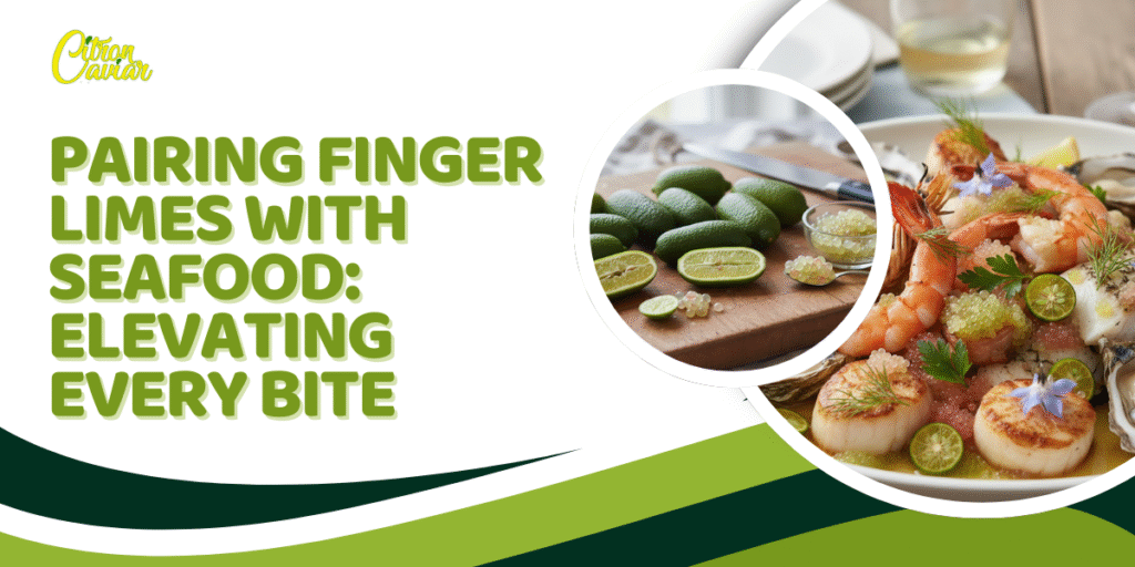 Pairing Finger Limes with Seafood: Elevating Every Bite