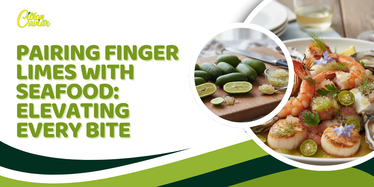 Pairing Finger Limes with Seafood: Elevating Every Bite